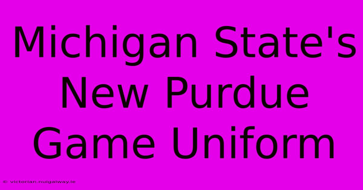 Michigan State's New Purdue Game Uniform