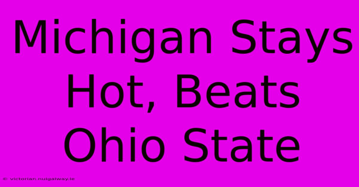 Michigan Stays Hot, Beats Ohio State