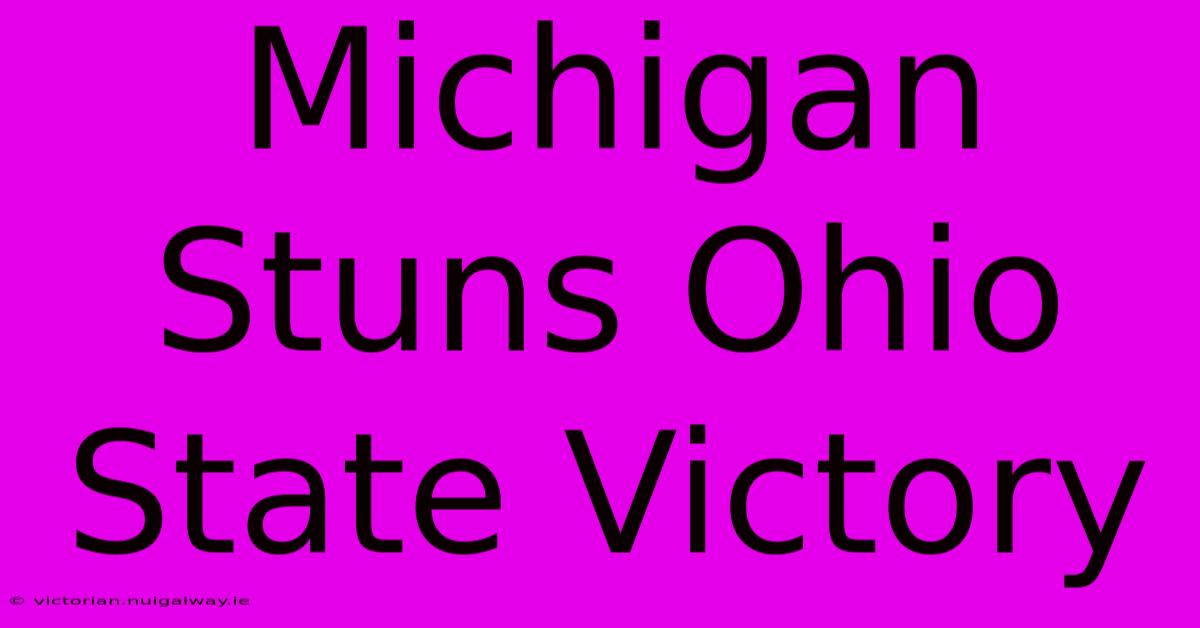 Michigan Stuns Ohio State Victory