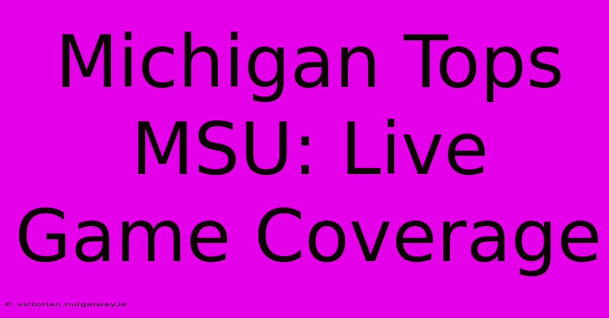 Michigan Tops MSU: Live Game Coverage