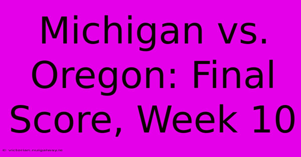 Michigan Vs. Oregon: Final Score, Week 10 