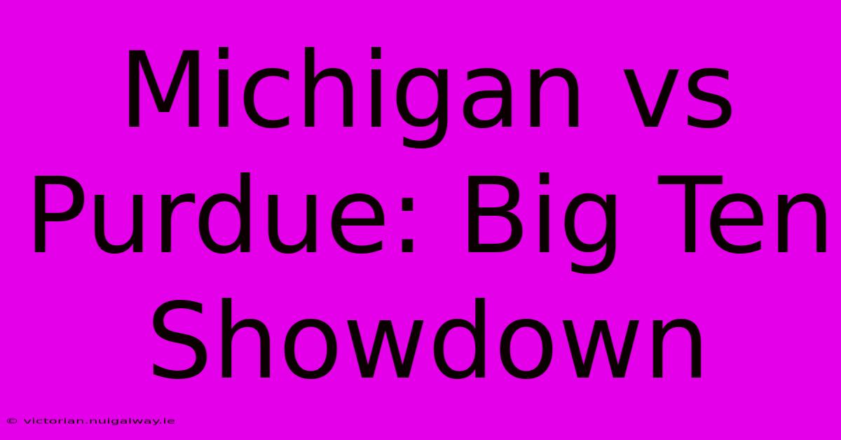 Michigan Vs Purdue: Big Ten Showdown