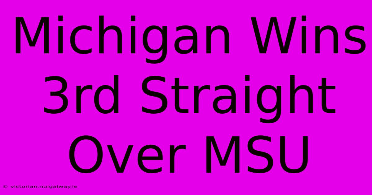 Michigan Wins 3rd Straight Over MSU