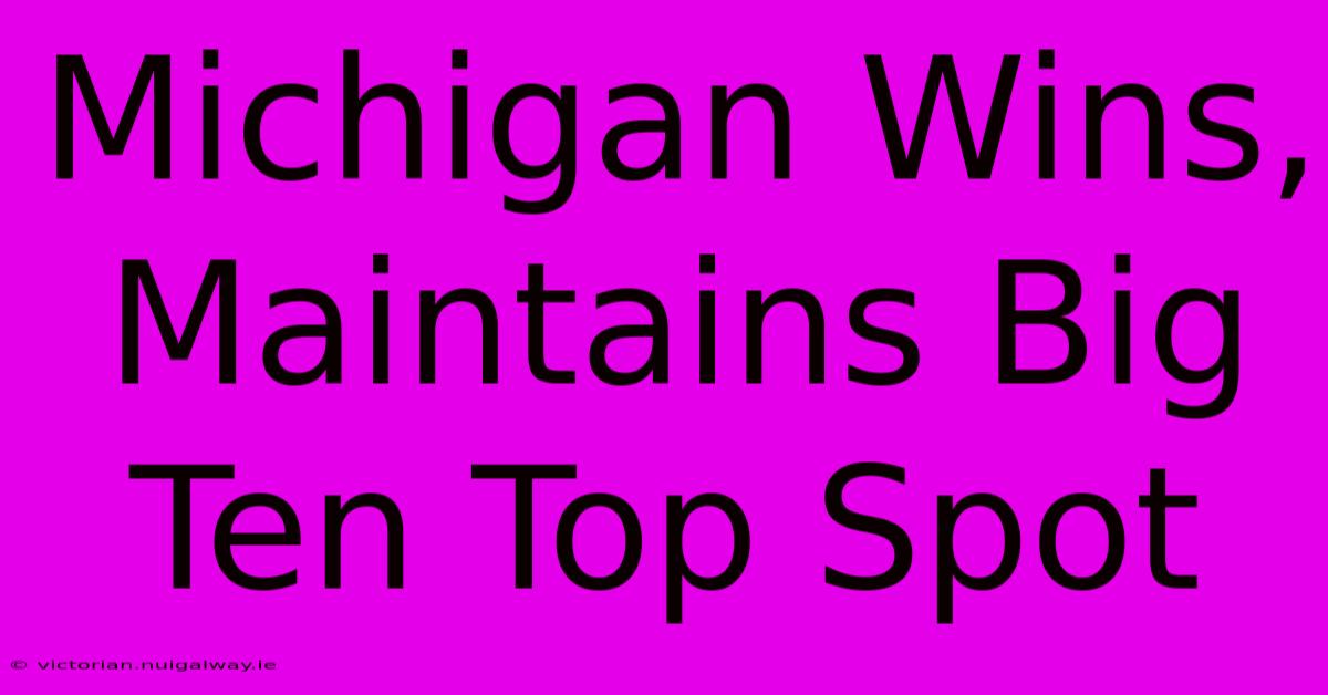 Michigan Wins, Maintains Big Ten Top Spot