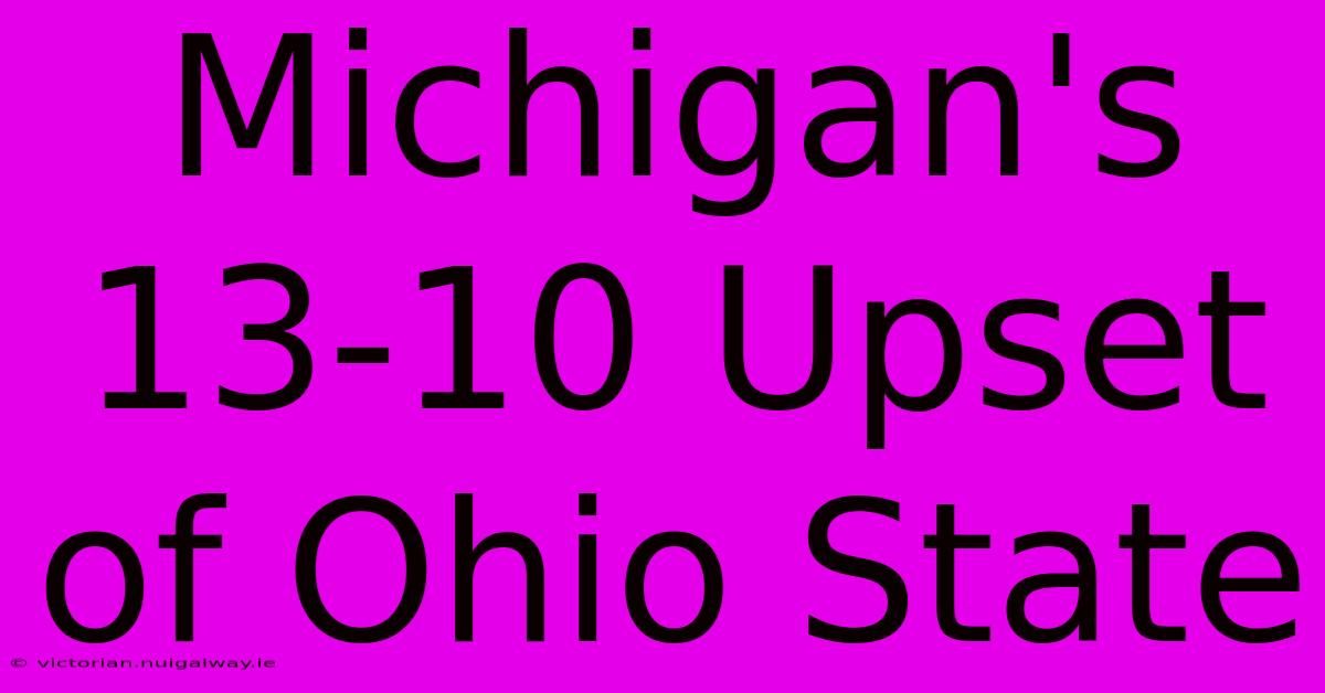 Michigan's 13-10 Upset Of Ohio State