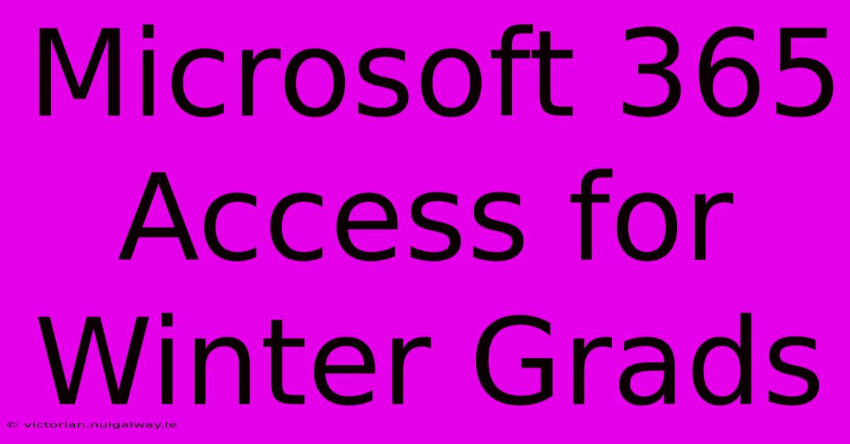 Microsoft 365 Access For Winter Grads