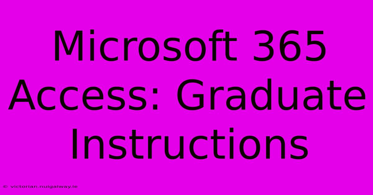 Microsoft 365 Access: Graduate Instructions