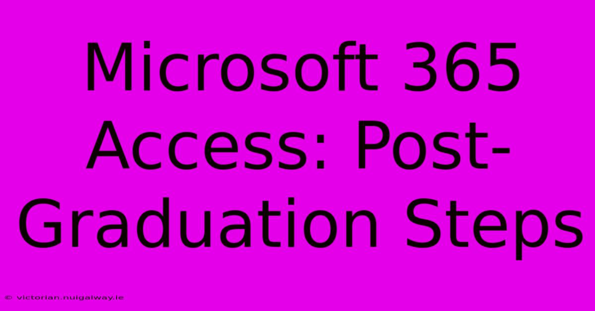 Microsoft 365 Access: Post-Graduation Steps