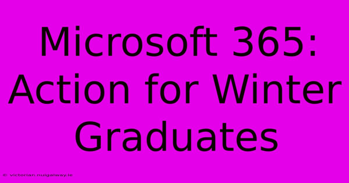 Microsoft 365: Action For Winter Graduates