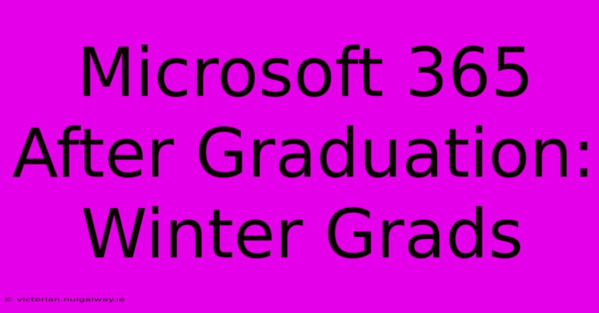 Microsoft 365 After Graduation: Winter Grads