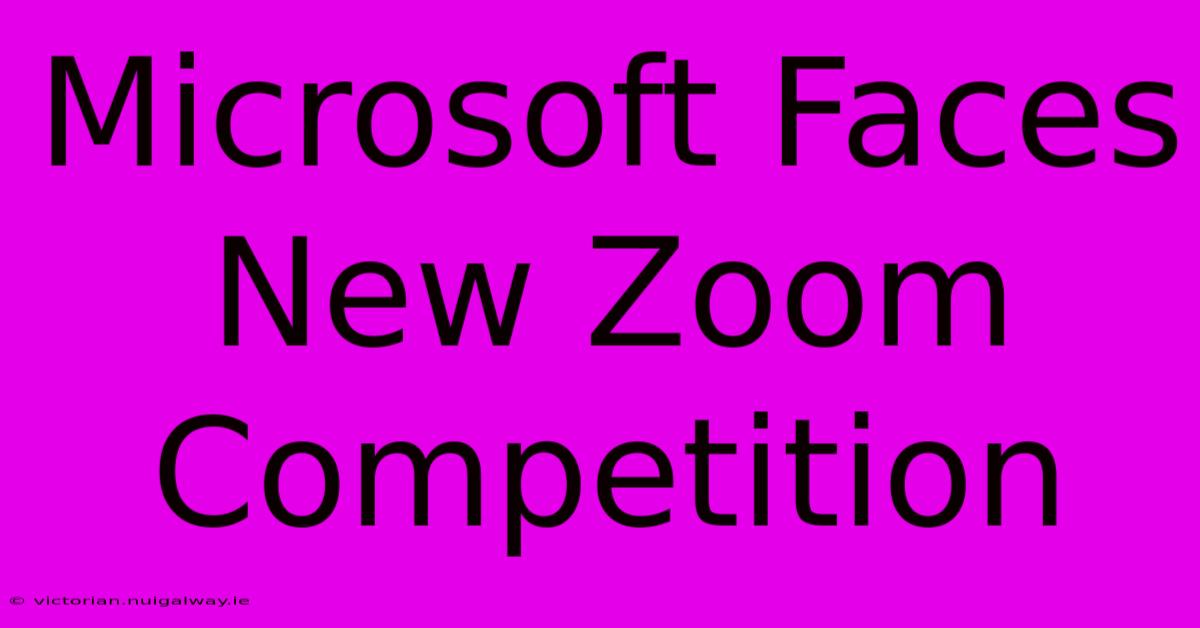 Microsoft Faces New Zoom Competition