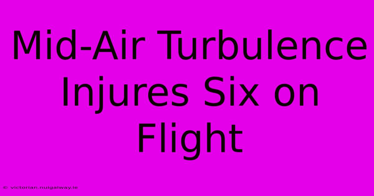 Mid-Air Turbulence Injures Six On Flight