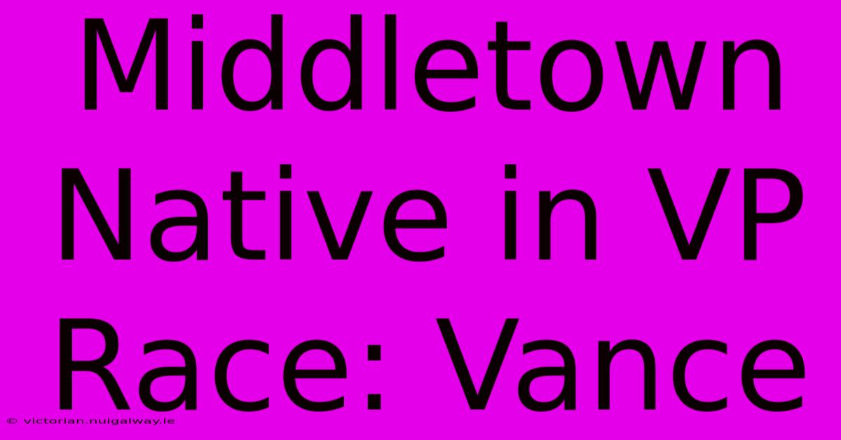 Middletown Native In VP Race: Vance