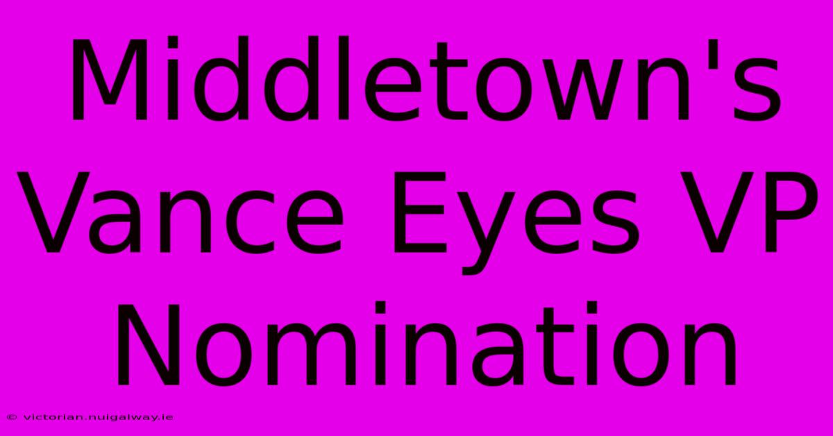 Middletown's Vance Eyes VP Nomination