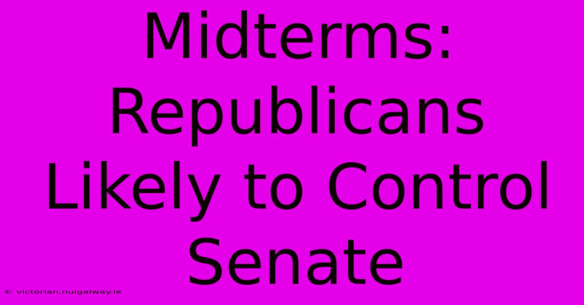 Midterms: Republicans Likely To Control Senate