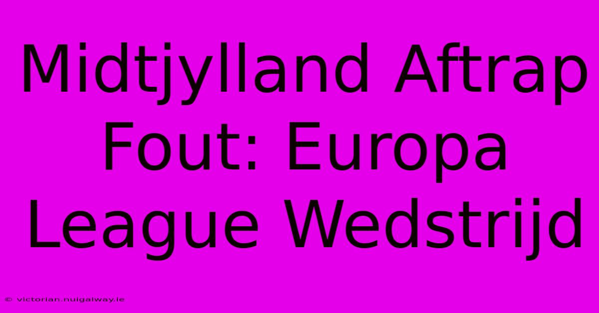 Midtjylland Aftrap Fout: Europa League Wedstrijd 