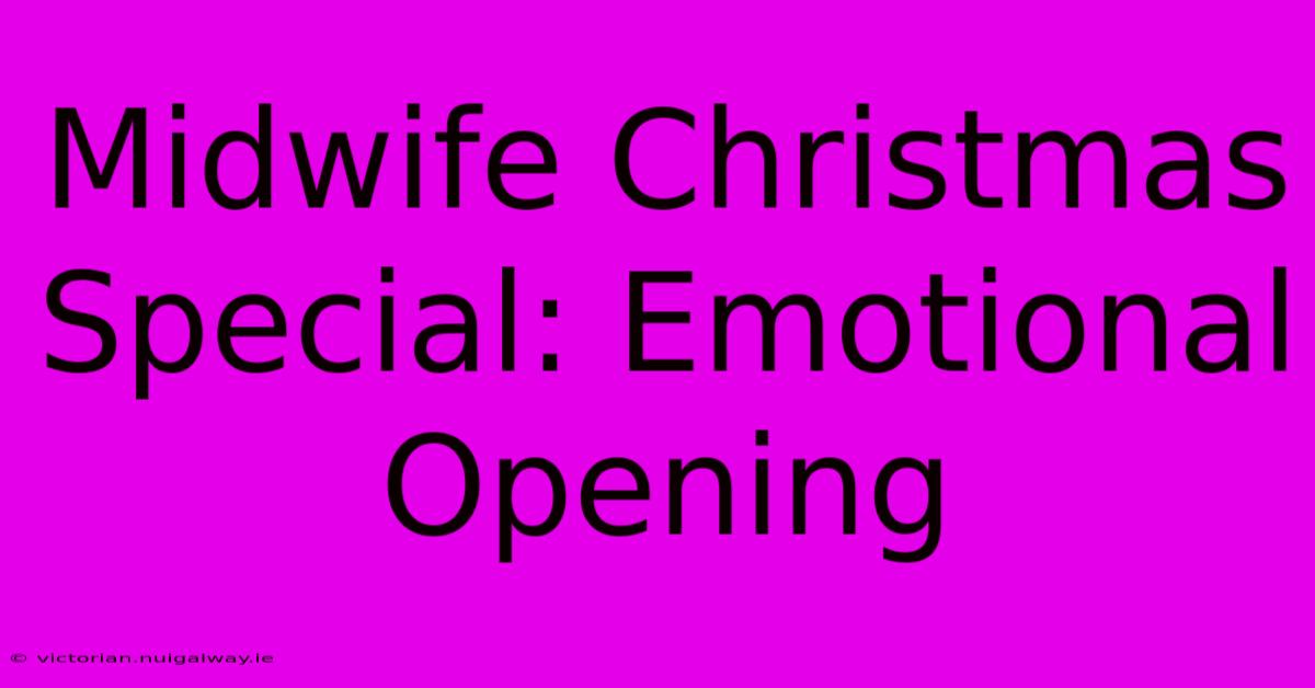 Midwife Christmas Special: Emotional Opening