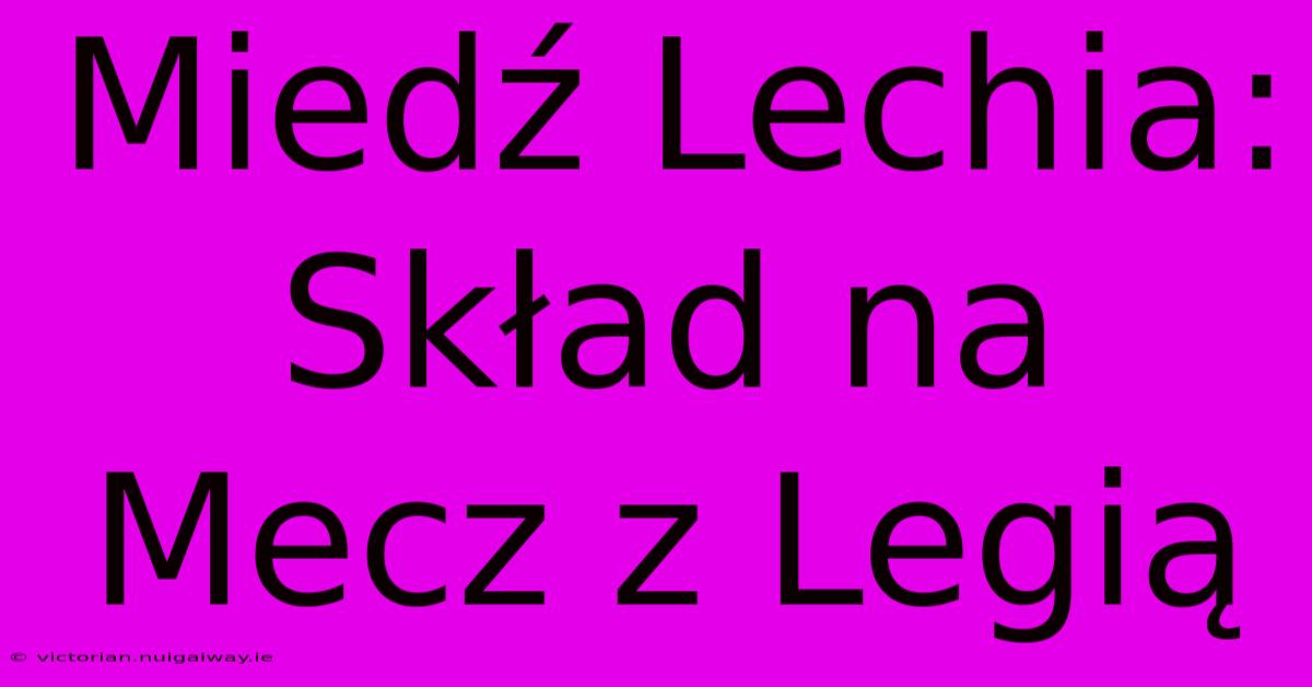 Miedź Lechia: Skład Na Mecz Z Legią