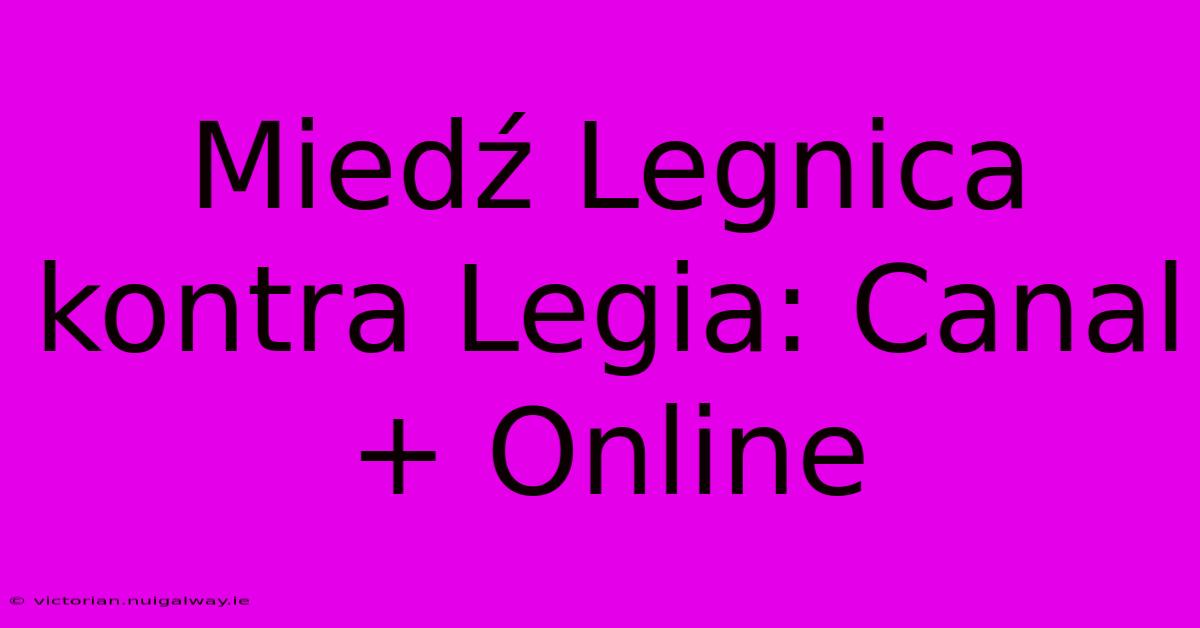 Miedź Legnica Kontra Legia: Canal+ Online