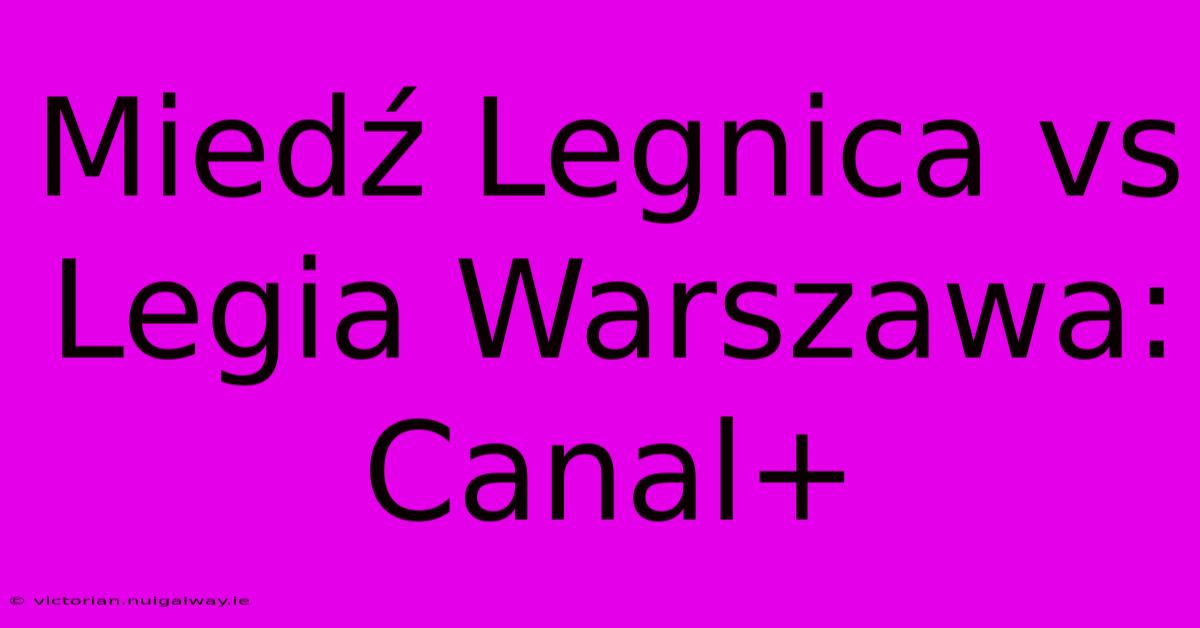 Miedź Legnica Vs Legia Warszawa: Canal+