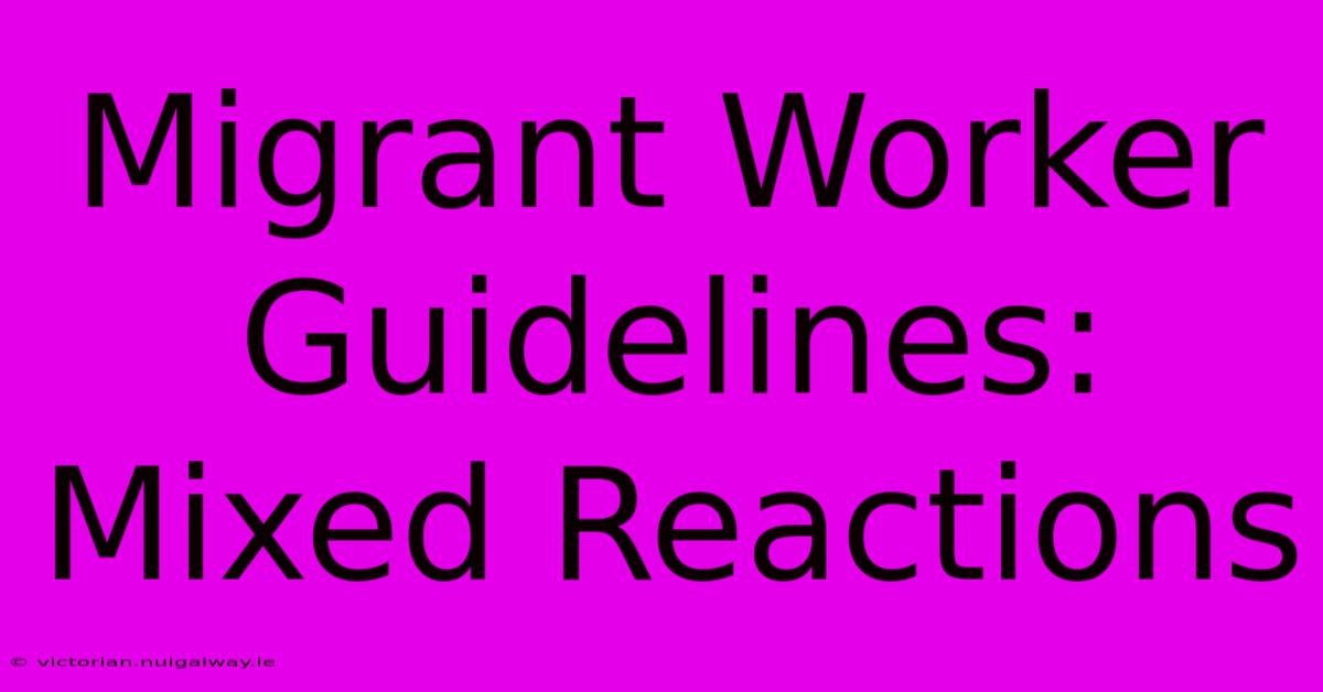 Migrant Worker Guidelines: Mixed Reactions