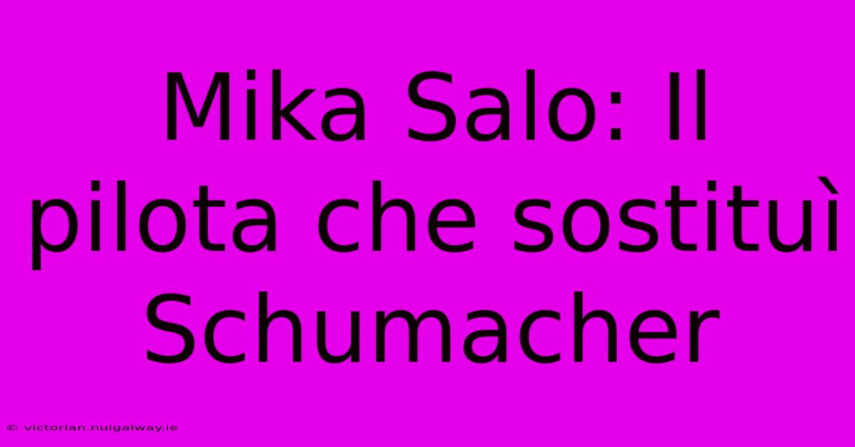 Mika Salo: Il Pilota Che Sostituì Schumacher