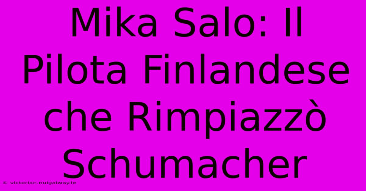 Mika Salo: Il Pilota Finlandese Che Rimpiazzò Schumacher