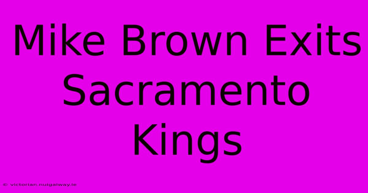 Mike Brown Exits Sacramento Kings