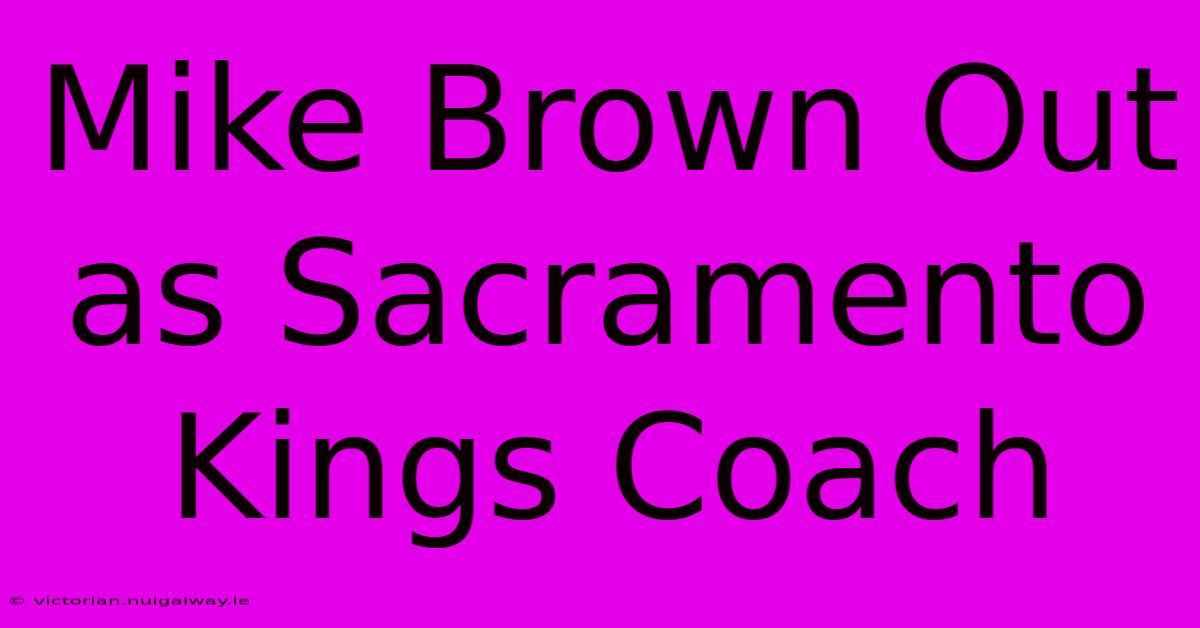 Mike Brown Out As Sacramento Kings Coach