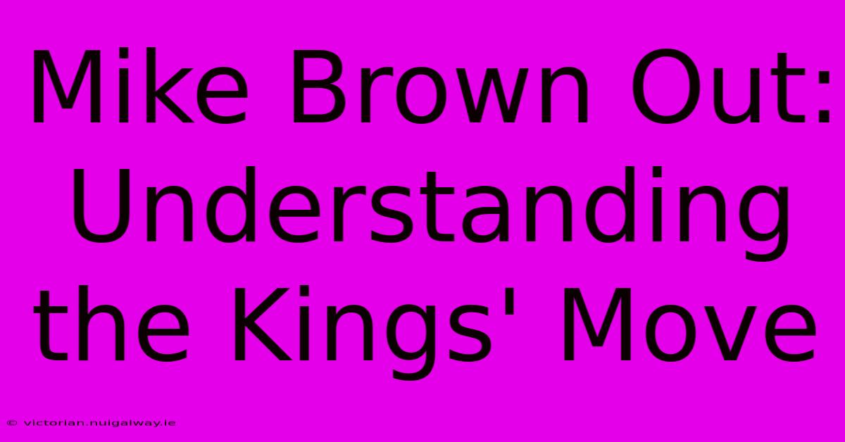 Mike Brown Out: Understanding The Kings' Move