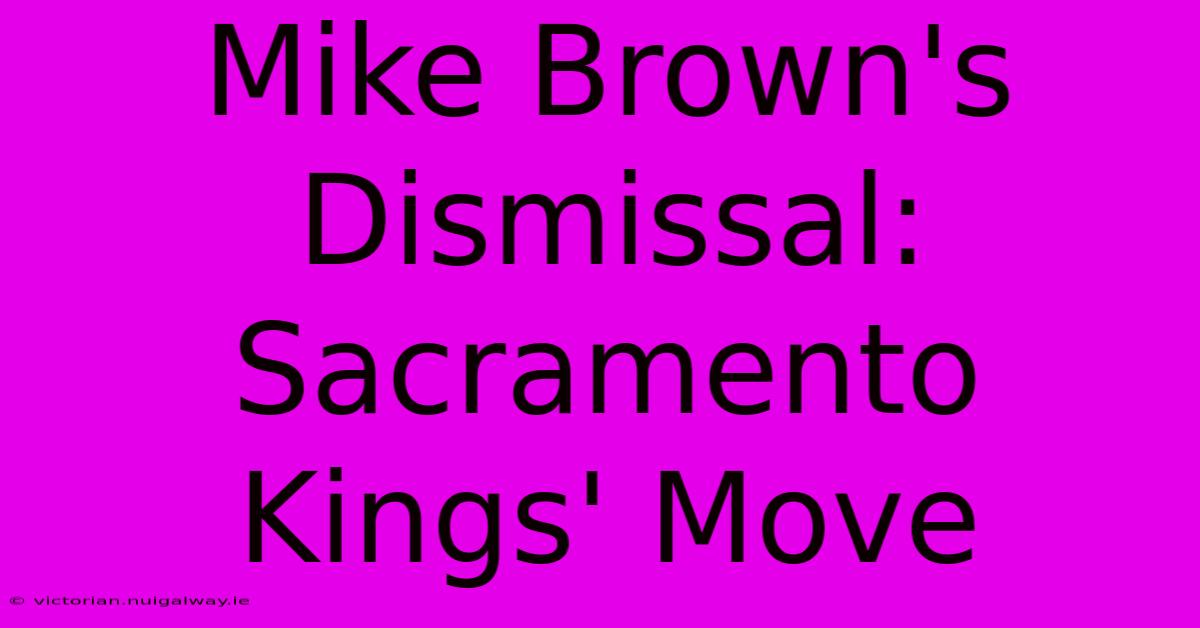 Mike Brown's Dismissal: Sacramento Kings' Move