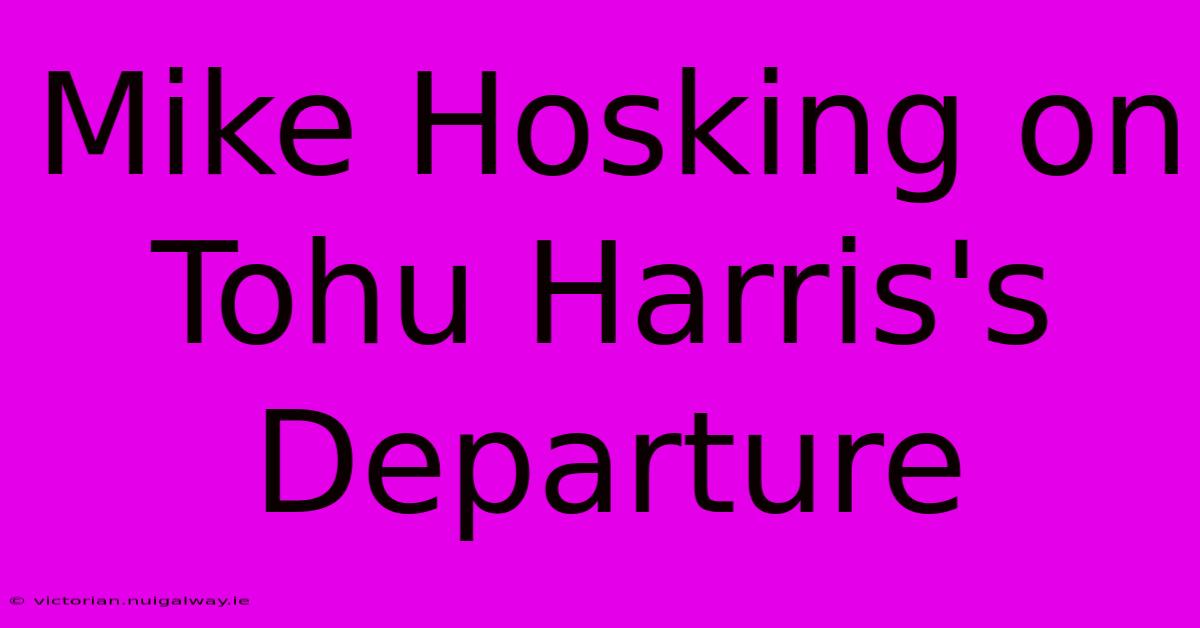 Mike Hosking On Tohu Harris's Departure