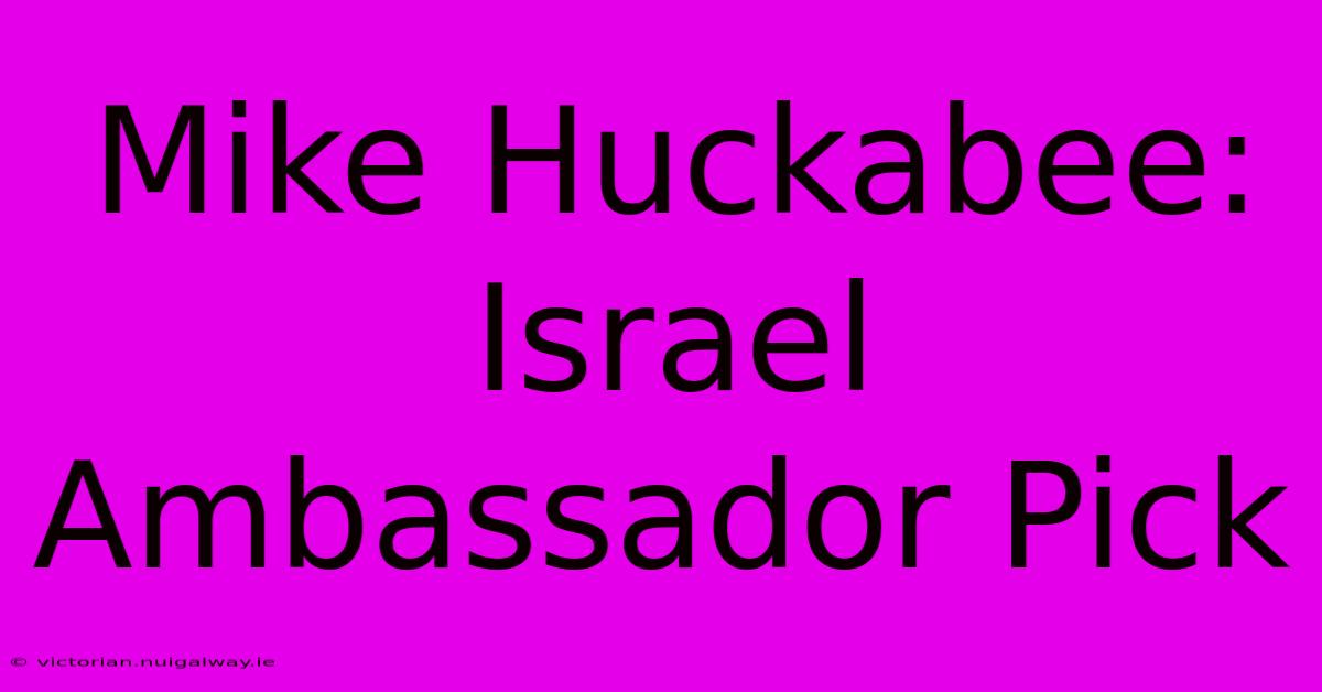 Mike Huckabee: Israel Ambassador Pick