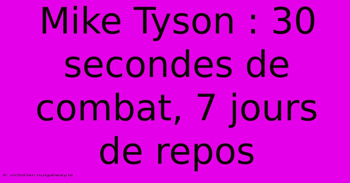 Mike Tyson : 30 Secondes De Combat, 7 Jours De Repos