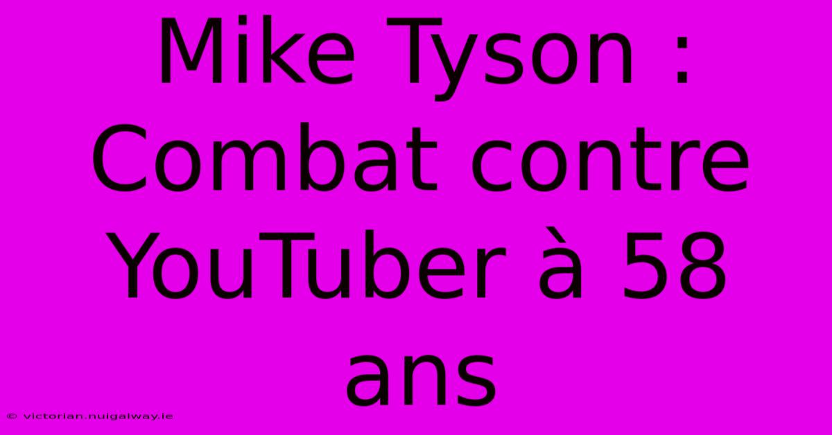 Mike Tyson : Combat Contre YouTuber À 58 Ans 