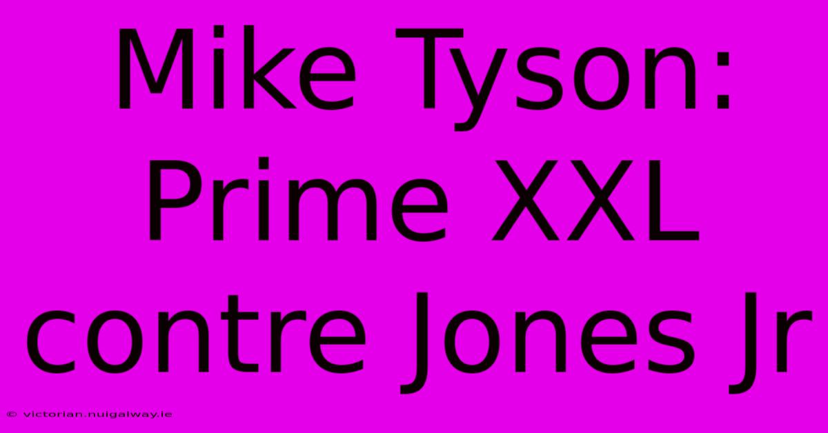 Mike Tyson: Prime XXL Contre Jones Jr