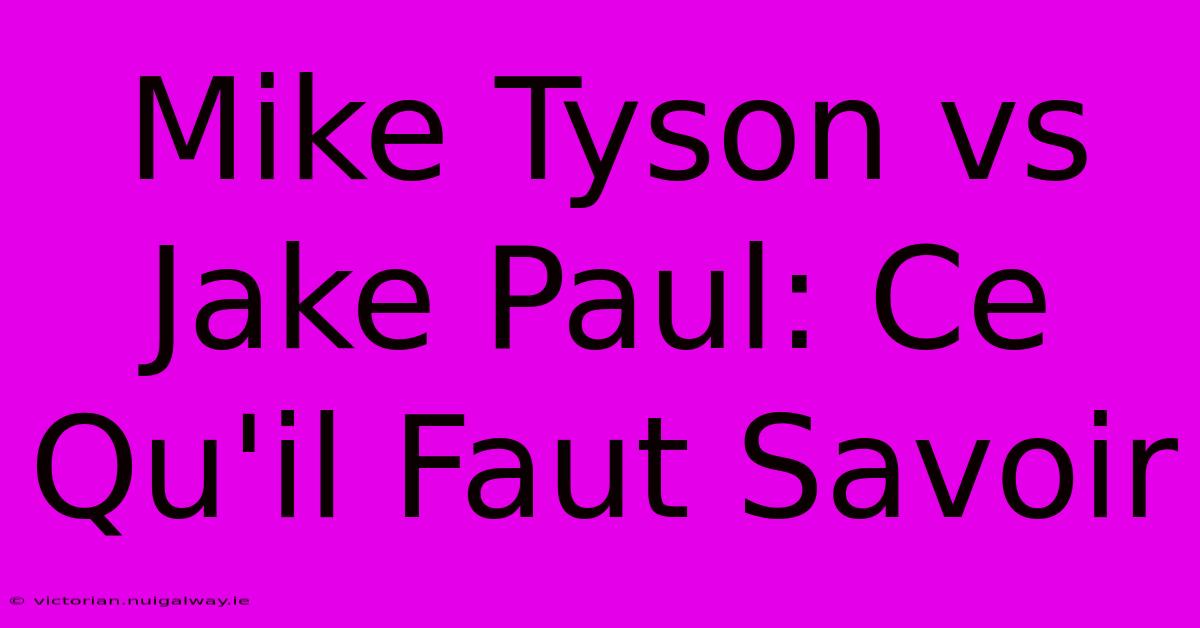 Mike Tyson Vs Jake Paul: Ce Qu'il Faut Savoir