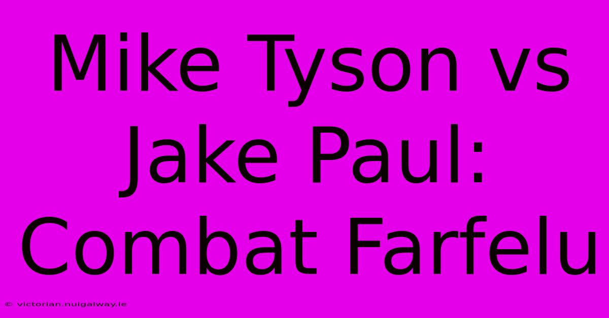 Mike Tyson Vs Jake Paul: Combat Farfelu