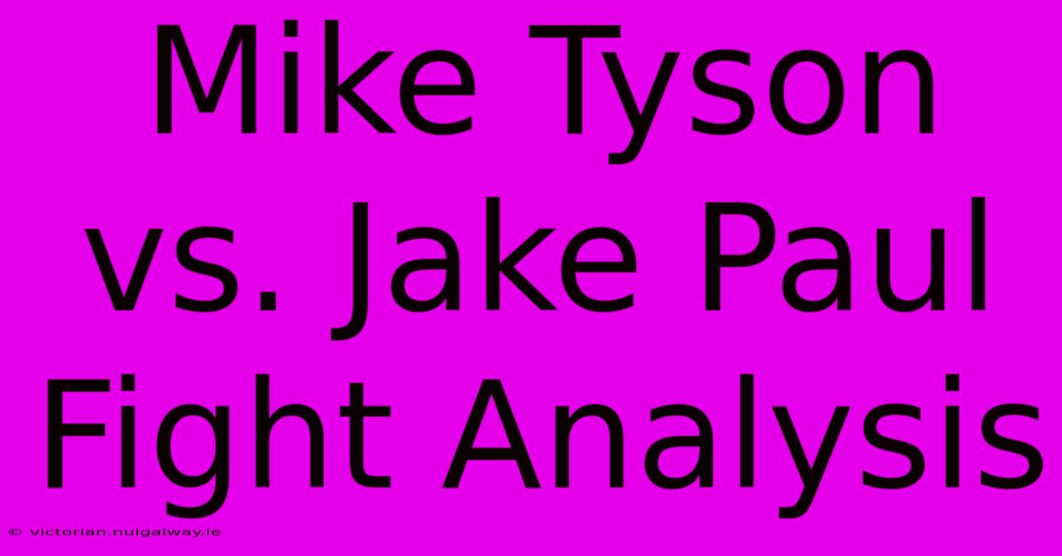 Mike Tyson Vs. Jake Paul Fight Analysis