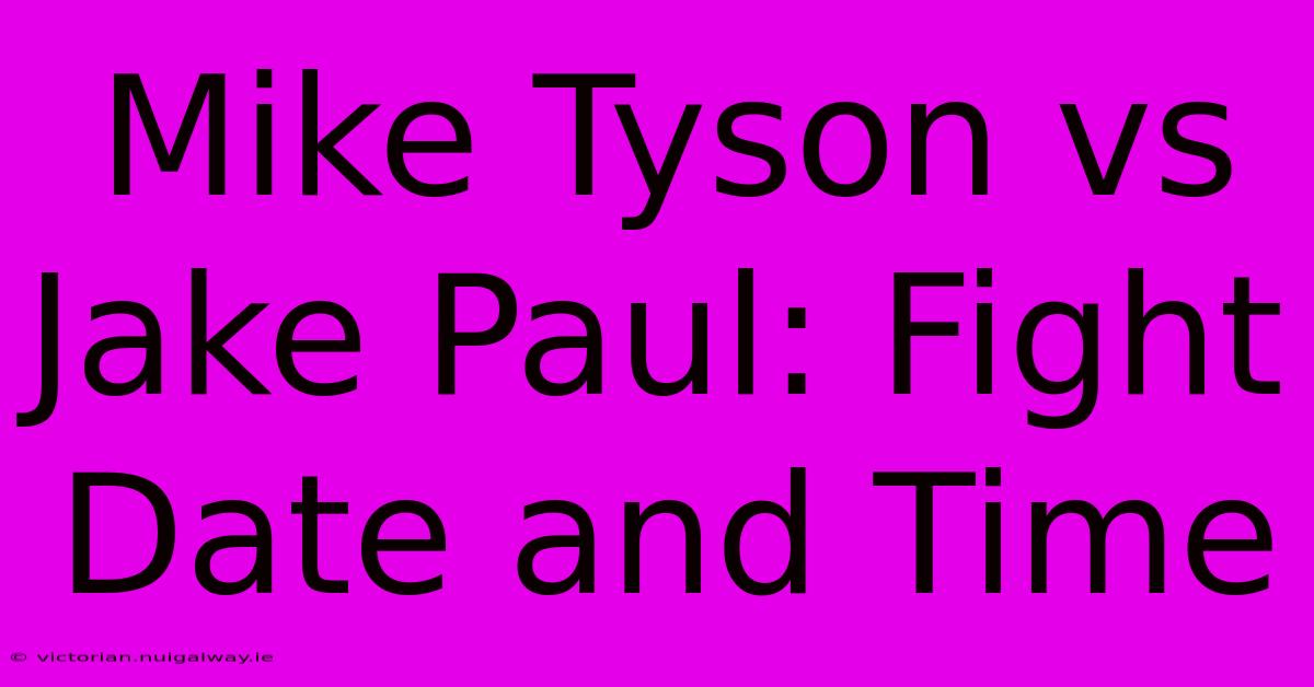 Mike Tyson Vs Jake Paul: Fight Date And Time