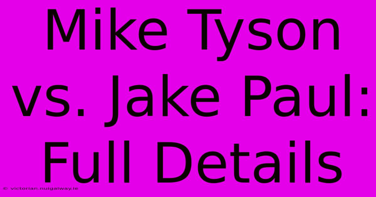 Mike Tyson Vs. Jake Paul: Full Details