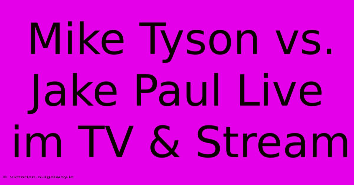 Mike Tyson Vs. Jake Paul Live Im TV & Stream