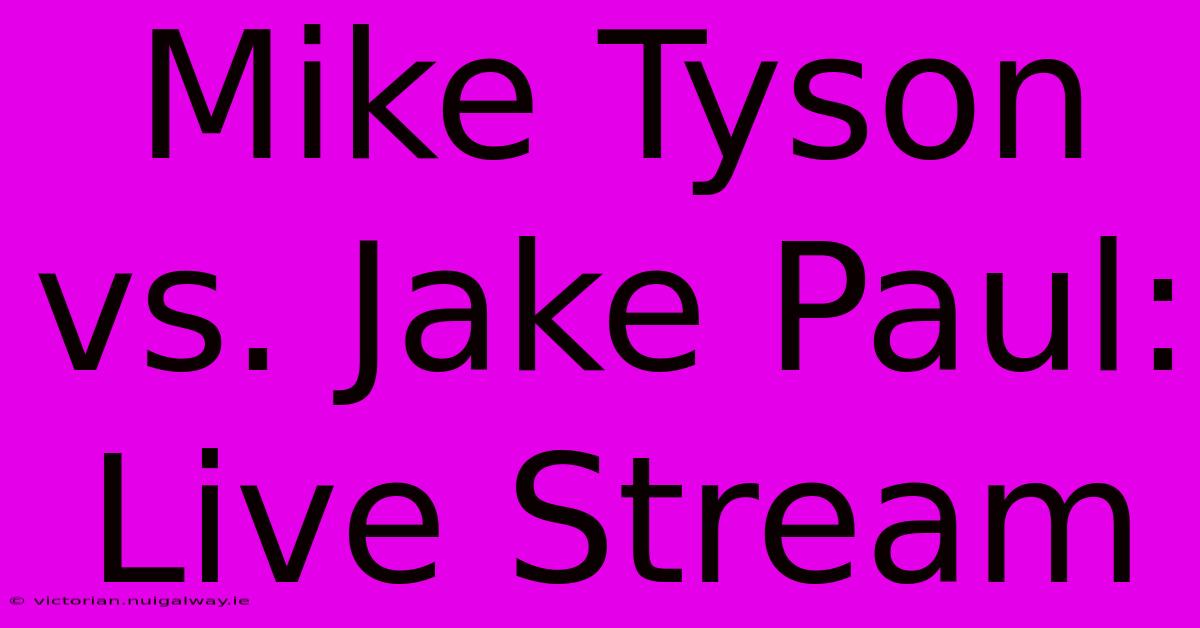 Mike Tyson Vs. Jake Paul: Live Stream