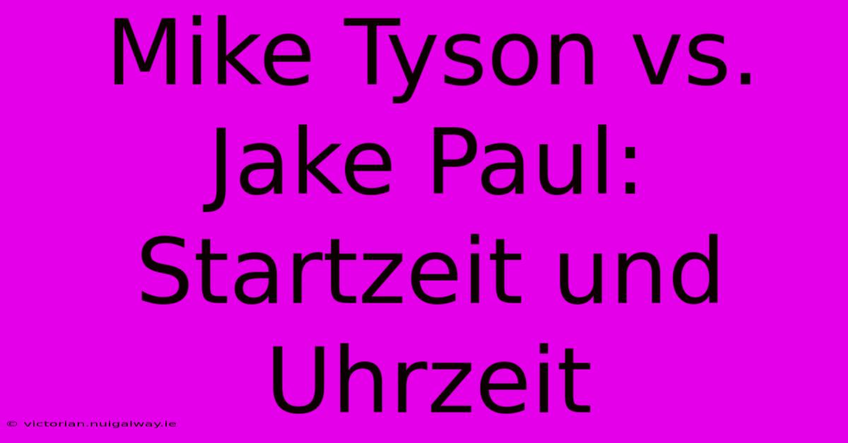 Mike Tyson Vs. Jake Paul: Startzeit Und Uhrzeit 