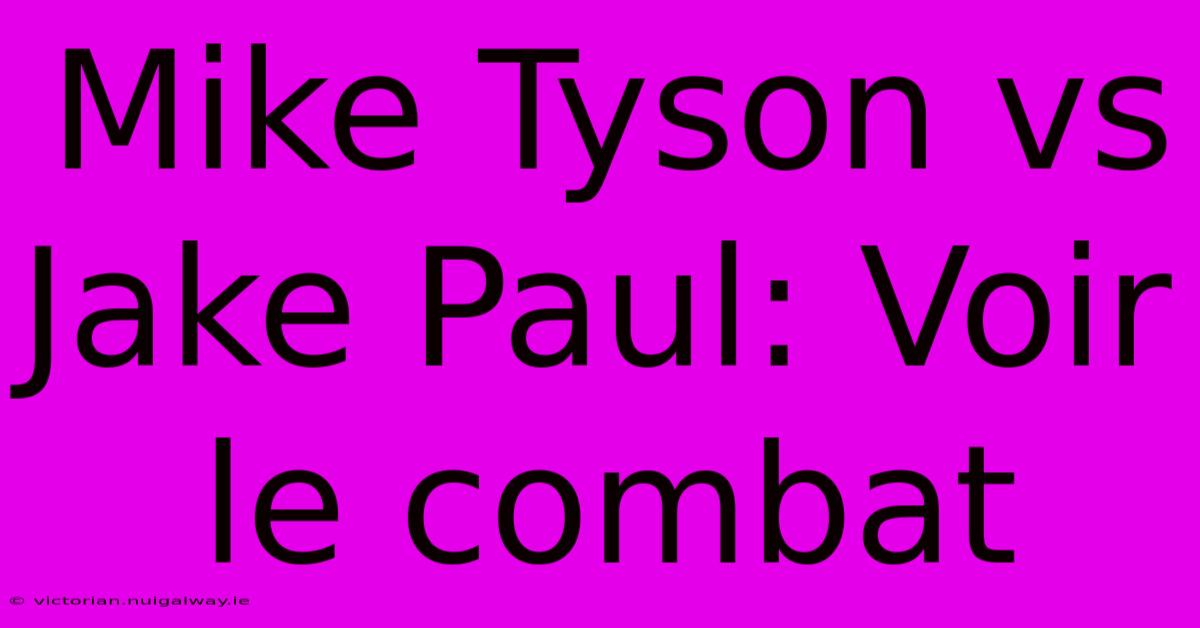 Mike Tyson Vs Jake Paul: Voir Le Combat