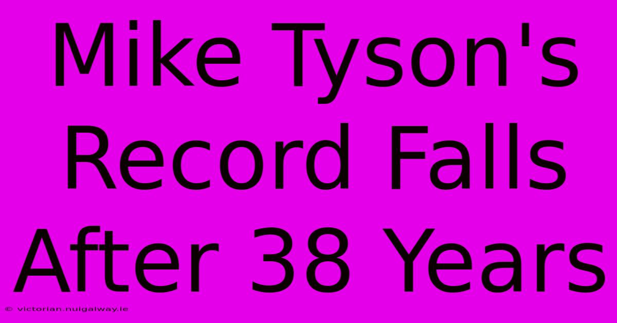 Mike Tyson's Record Falls After 38 Years