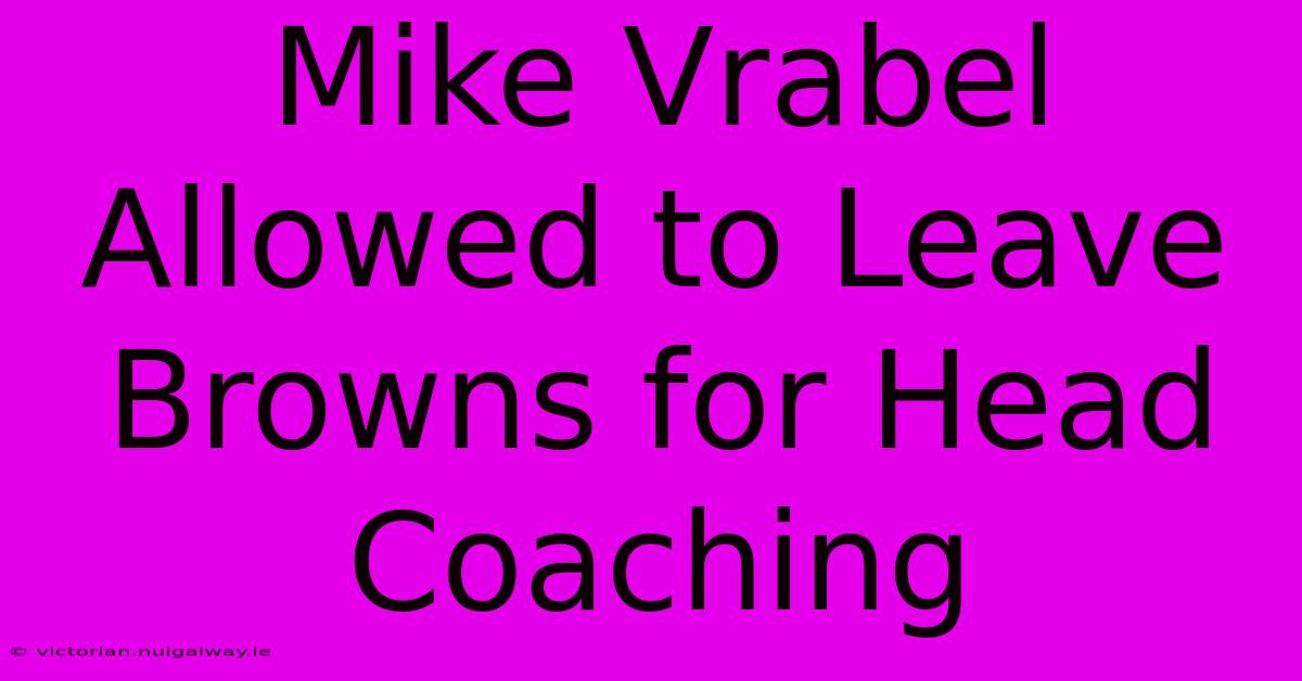 Mike Vrabel Allowed To Leave Browns For Head Coaching