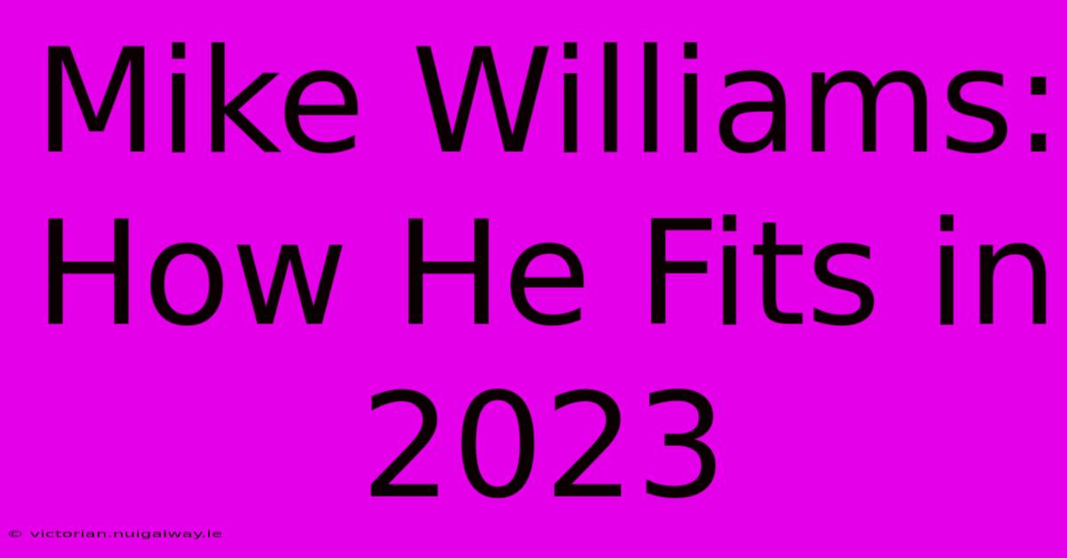 Mike Williams: How He Fits In 2023