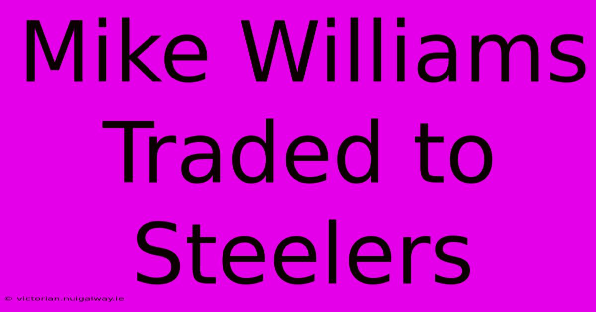 Mike Williams Traded To Steelers