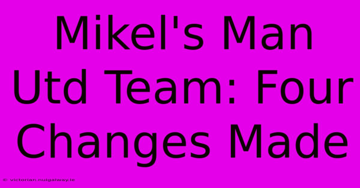 Mikel's Man Utd Team: Four Changes Made